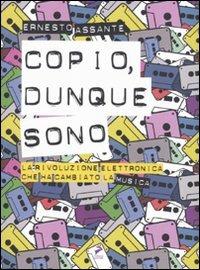 Copio, dunque sono. La rivoluzione elettronica che ha cambiato la musica - Ernesto Assante - copertina