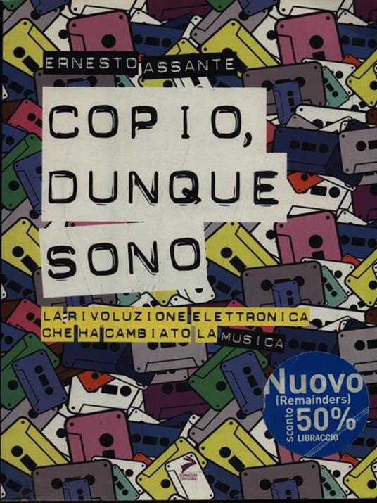 Copio, dunque sono. La rivoluzione elettronica che ha cambiato la musica - Ernesto Assante - 2