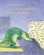 C'è un coccodrillo sotto il mio letto! Ediz. illustrata