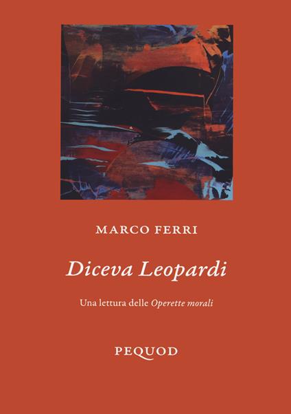 Diceva Leopardi. Una lettura delle «Operette morali» - Marco Ferri - copertina