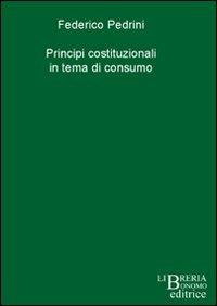Principi costituzionali in tema di consumo - Federico Pedrini - copertina