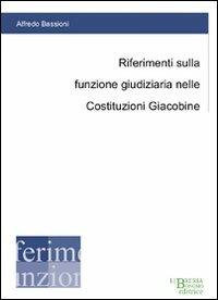 Riferimenti sulla funzione giudiziaria nelle Costituzioni Giacobine - Alfredo Bassioni - copertina