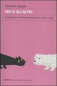 Noi e gli altri. Come gestire le difficoltà relazionali e vivere in pace - Christian Zaczyk - copertina