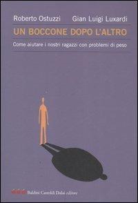 Un boccone dopo l'altro. Come aiutare i nostri ragazzi con problemi di peso - Roberto Ostuzzi,G. Luigi Luxardi - 2