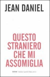 Questo straniero che mi assomiglia - Jean Daniel,Martine de Rabaudy - copertina