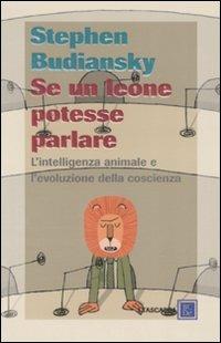 Se un leone potesse parlare. L'intelligenza animale e l'evoluzione della coscienza - Stephen Budiansky - copertina