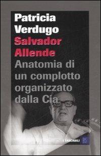 Salvador Allende. Anatomia di un complotto organizzato dalla Cia - Patricia Verdugo - copertina