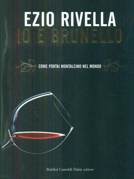 Io e Brunello. Come portai Montalcino nel mondo - Ezio Rivella - 6