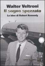 Il sogno spezzato. Le idee di Robert Kennedy