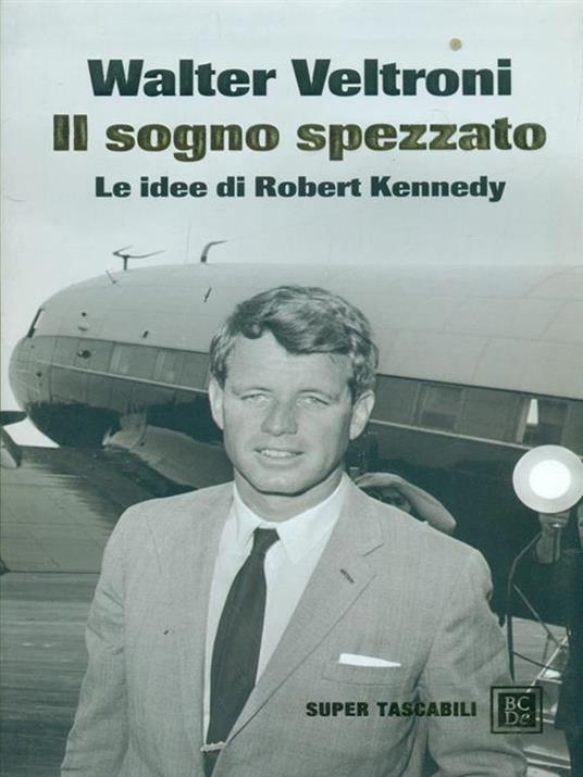 Il sogno spezzato. Le idee di Robert Kennedy - Walter Veltroni - 2