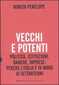 Vecchi e potenti. Politica, istituzioni, banche, imprese: perché l'Italia è in mano ai settantenni - Nunzia Penelope - 2