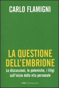 La questione dell'embrione. Le discussioni, le polemiche, i litigi sull'inizio della vita personale - Carlo Flamigni - copertina