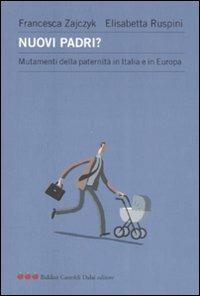 Nuovi padri? Mutamenti della paternità in Italia e in Europa - Francesca Zajczyk,Elisabetta Ruspini - copertina