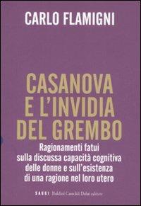 Casanova e l'invidia del grembo. Ragionamenti fatui sulla discussa capacità cognitiva delle donne e sull'esistenza di una ragione nel loro utero - Carlo Flamigni - 5