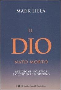 Il Dio nato morto. Religione, politica e occidente moderno - Mark Lilla - copertina