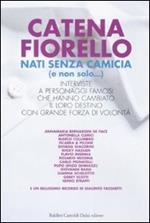 Nati senza camicia (e non solo...). Interviste a personaggi famosi che hanno cambiato il loro destino con grande forza di volontà