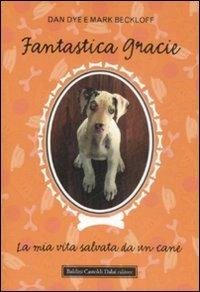 Fantastica Gracie. La mia vita salvata da un cane - Dan Dye,Mark Beckloff - 2