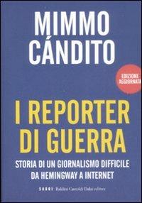 I reporter di guerra. Storia di un giornalismo difficile da Hemingway a internet - Mimmo Candito - copertina