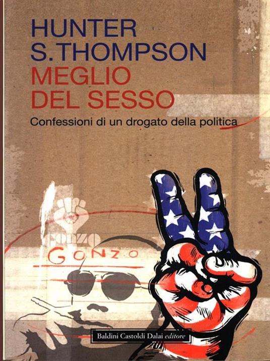 Meglio del sesso. Confessioni di un drogato della politica - Hunter S. Thompson - copertina