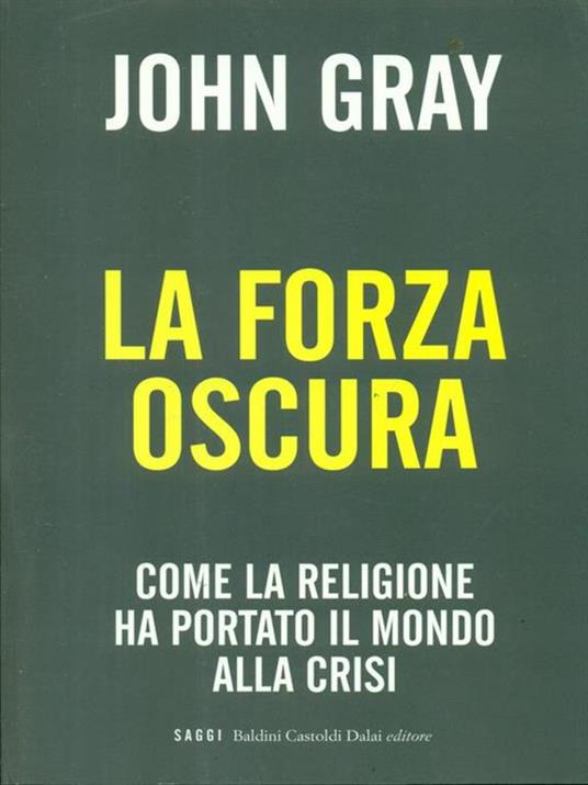 La forza oscura. Come la religione ha portato il mondo alla crisi - John Nicholas Gray - copertina