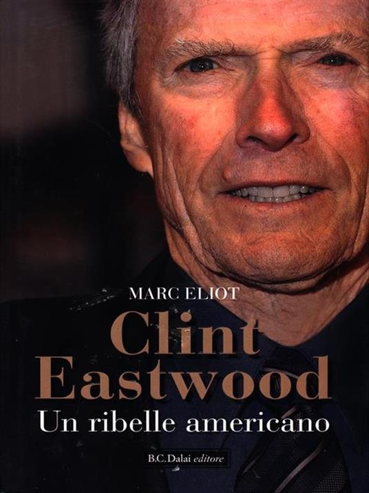 Clint Eastwood. Un ribelle americano - Marc Eliot - 2