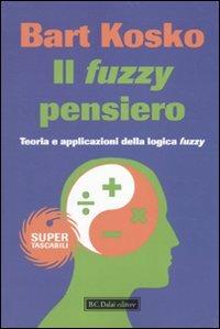 Il fuzzy pensiero. Teoria e applicazioni della logica fuzzy - Bart Kosko - 2