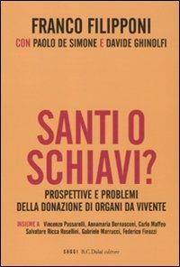 Santi o schiavi? Prospettive e problemi della donazione di organi da vivente - Franco Filipponi,Paolo De Simone,Davide Ghinolfi - copertina