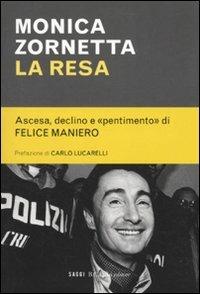 La resa. Ascesa, declino e «pentimento» di Felice Maniero - Monica Zornetta - copertina