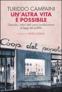 Un' altra vita è possibile. Quando i valori dell'uomo condizionano le leggi del profitto - Turiddo Campaini,Pietro Jozzelli - copertina