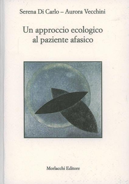 Un approccio ecologico al paziente afasico - Serena Di Carlo,Aurora Vecchini - copertina