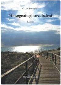 Ho sognato gli arcobaleni - Lilly Ippoliti - copertina