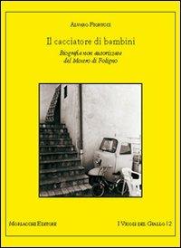 Il cacciatore di bambini. Biografia non autorizzata del mostro di Foligno - Alvaro Fiorucci - copertina