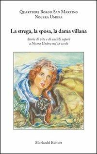 La strega, la sposa, la dama villana. Storie di vita e di antichi sapori a Nocera Umbra nel XV secolo - Claudia Berardi,Matteo Marinangeli - copertina