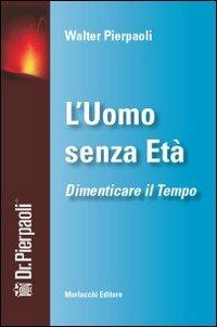 L' uomo senza età. Dimenticare il tempo. Con DVD - Walter Pierpaoli - copertina