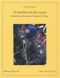 Un bambino da fare a pezzi. Rapimento e liberazione di Augusto De Megni - Alvaro Fiorucci - copertina