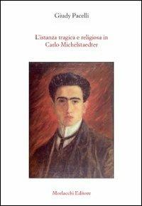 L' istanza tragica e religiosa in Carlo Michelstaedter - Giudy Pacelli - copertina