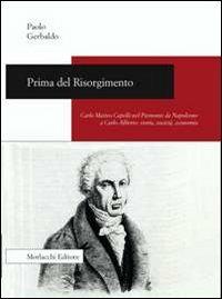 Prima del Risorgimento. Carlo Matteo Capelli nel Piemonte da Napoleone a Carlo Alberto. Storia, società, economia - Paolo Gerbaldo - copertina