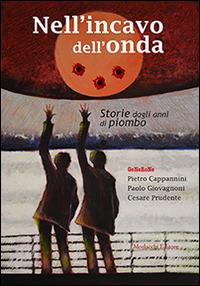 Nell'incavo dell'onda. Storie dagli anni di piombo - Pietro Cappannini,Paolo Giovagnoni,Cesare Prudente - copertina