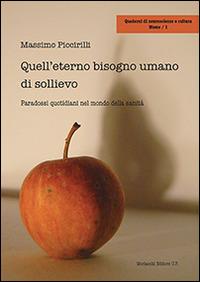 Quell'eterno bisogno umano di sollievo. Paradossi quotidiani nel mondo della sanità - Massimo Piccirilli - copertina