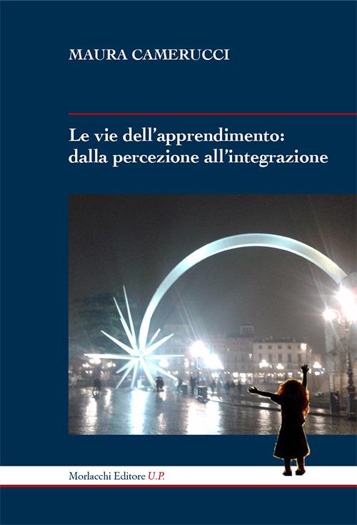 Le vie dell'apprendimento. Dalla percezione all'integrazione - Maura Camerucci - copertina