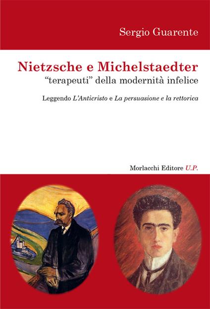 Nietzsche e Michelstaedter «terapeuti» della modernità infelice. Leggendo l'Anticristo e La persuasione e La rettorica - Sergio Guarente - copertina