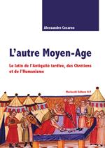 L' autre Moyen-age. Le latin de l'Antiquité tardive, des Chrétiens et de l'Humanisme