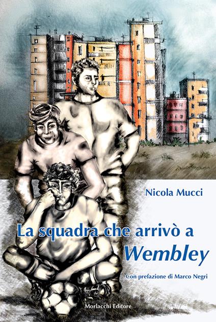 La squadra che arrivò a Wembley - Nicola Mucci - copertina