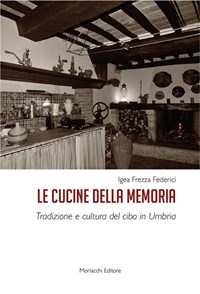 Le cucine della memoria. Tradizione e cultura del cibo in Umbria - Igea  Frezza Federici - Libro - Morlacchi - | IBS