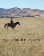 Sulle orme di padre Kino. Pellegrinaggi a cavallo di qua e di là del muro tra Messico e Arizona