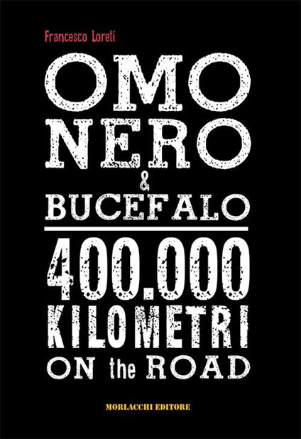 Omo Nero & Bucefalo. 400.000 kilometri on the road. Con DVD video - Francesco Loreti - copertina