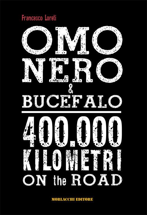 Omo Nero & Bucefalo. 400.000 kilometri on the road. Con DVD video - Francesco Loreti - copertina