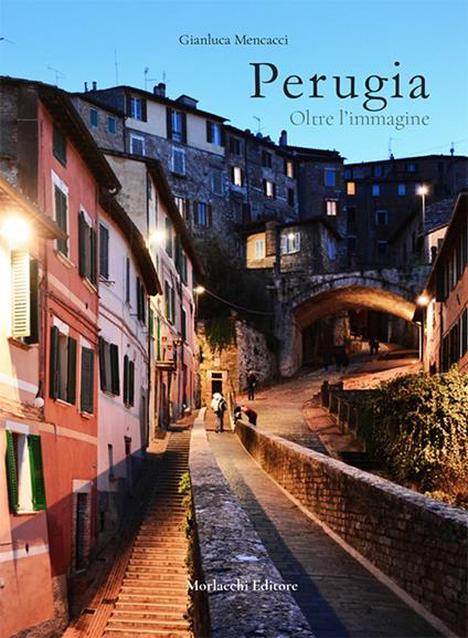 Perugia. Oltre l'immagine. Ediz. illustrata - Gianluca Mencacci - copertina