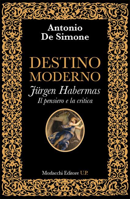 Destino moderno. Jürgen Habermas. Il pensiero e la critica. La metamorfosi della filosofia occidentale - Antonio De Simone - copertina