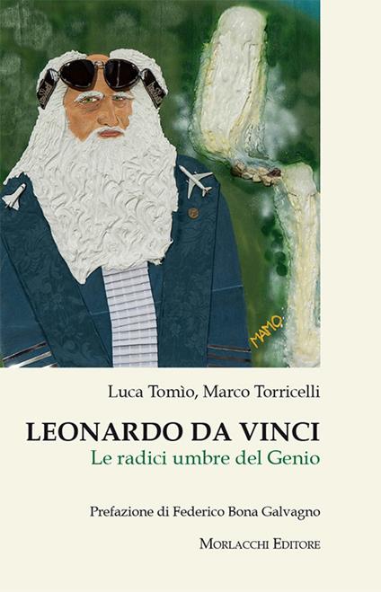 Leonardo da Vinci. Le radici umbre del genio - Luca Tomìo,Marco Torricelli - copertina